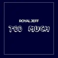 Too Much - Royal Jeff