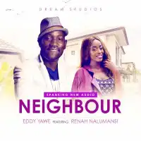 Neighbour - Eddy Yawe (feat. Renah Nalumansi)