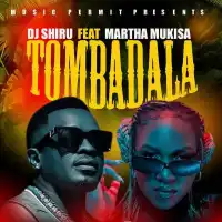 Tombadala - DJ Shiru (feat. Martha Mukisa)