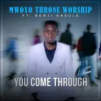 You Come Through - Mwoyo Throne Worship