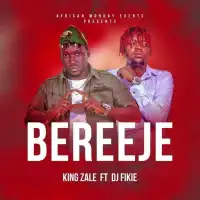 Bereeje - King Zale ft. DJ Fikie