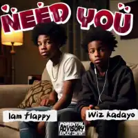 Need You - Wiz Kadayo ft. Iam Flappy