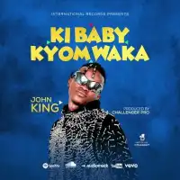 Ki Baby Kyomwaka - John King 